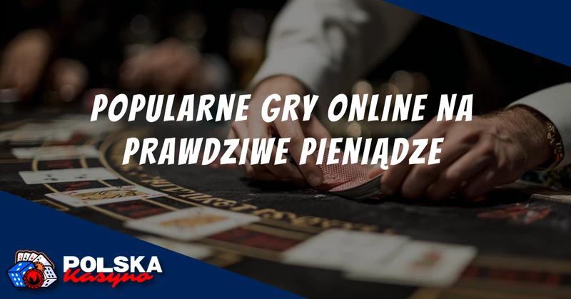 Popularne Gry w Kasynach na Prawdziwe Pieniądze